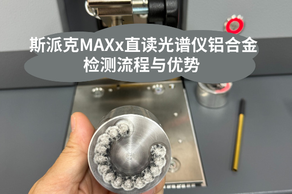 斯派克MAXx直讀光譜儀鋁合金檢測流程與優(yōu)勢(shì)
